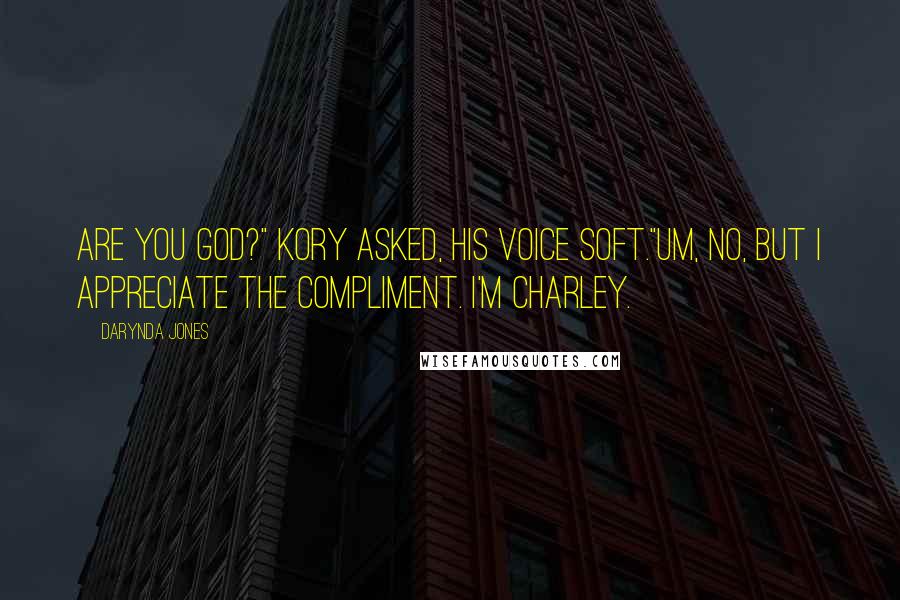Darynda Jones Quotes: Are you God?" Kory asked, his voice soft."Um, no, but I appreciate the compliment. I'm Charley.