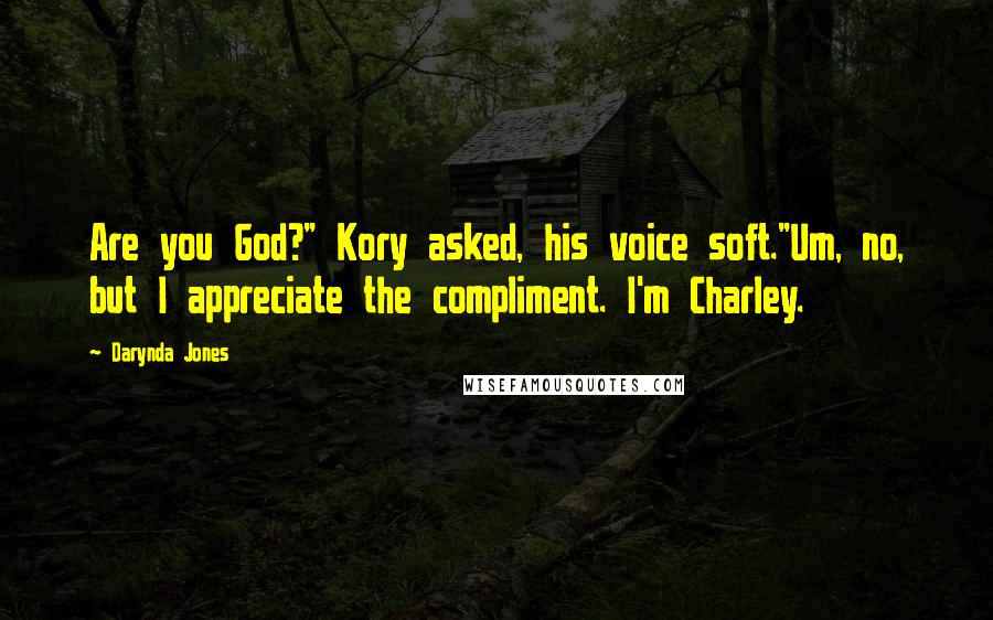 Darynda Jones Quotes: Are you God?" Kory asked, his voice soft."Um, no, but I appreciate the compliment. I'm Charley.