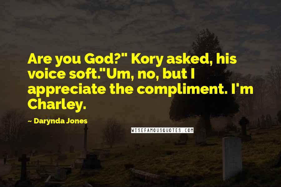 Darynda Jones Quotes: Are you God?" Kory asked, his voice soft."Um, no, but I appreciate the compliment. I'm Charley.