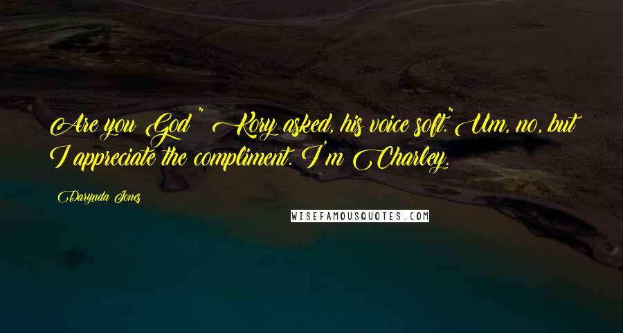 Darynda Jones Quotes: Are you God?" Kory asked, his voice soft."Um, no, but I appreciate the compliment. I'm Charley.
