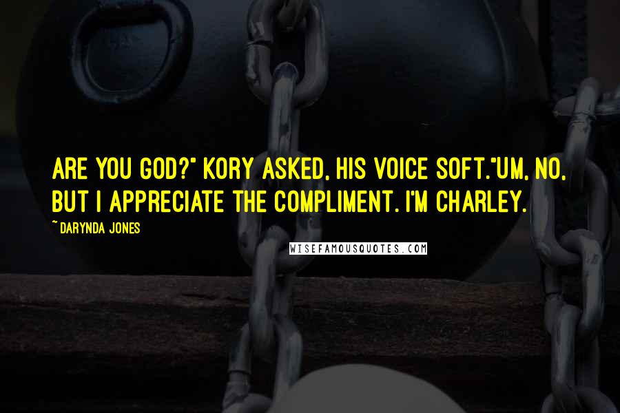 Darynda Jones Quotes: Are you God?" Kory asked, his voice soft."Um, no, but I appreciate the compliment. I'm Charley.