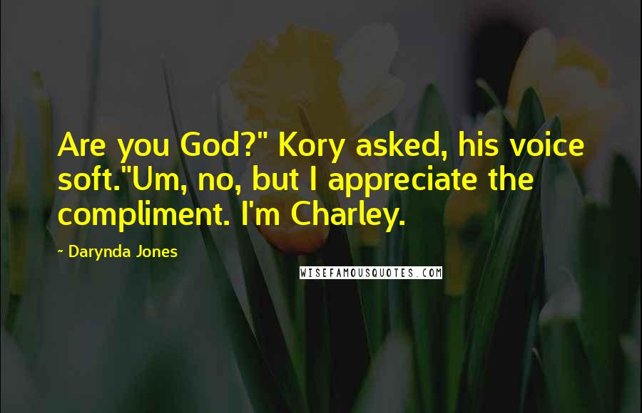 Darynda Jones Quotes: Are you God?" Kory asked, his voice soft."Um, no, but I appreciate the compliment. I'm Charley.