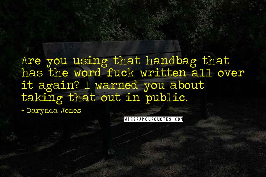 Darynda Jones Quotes: Are you using that handbag that has the word fuck written all over it again? I warned you about taking that out in public.