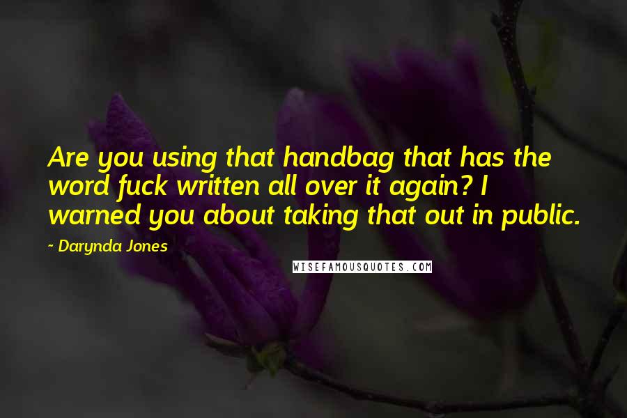 Darynda Jones Quotes: Are you using that handbag that has the word fuck written all over it again? I warned you about taking that out in public.