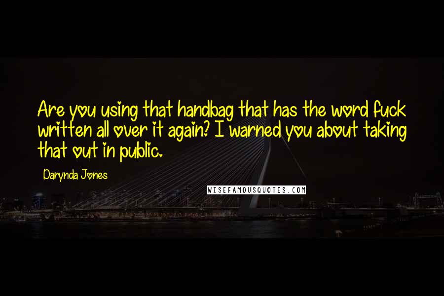 Darynda Jones Quotes: Are you using that handbag that has the word fuck written all over it again? I warned you about taking that out in public.