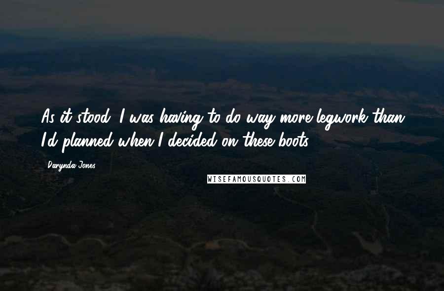 Darynda Jones Quotes: As it stood, I was having to do way more legwork than I'd planned when I decided on these boots.