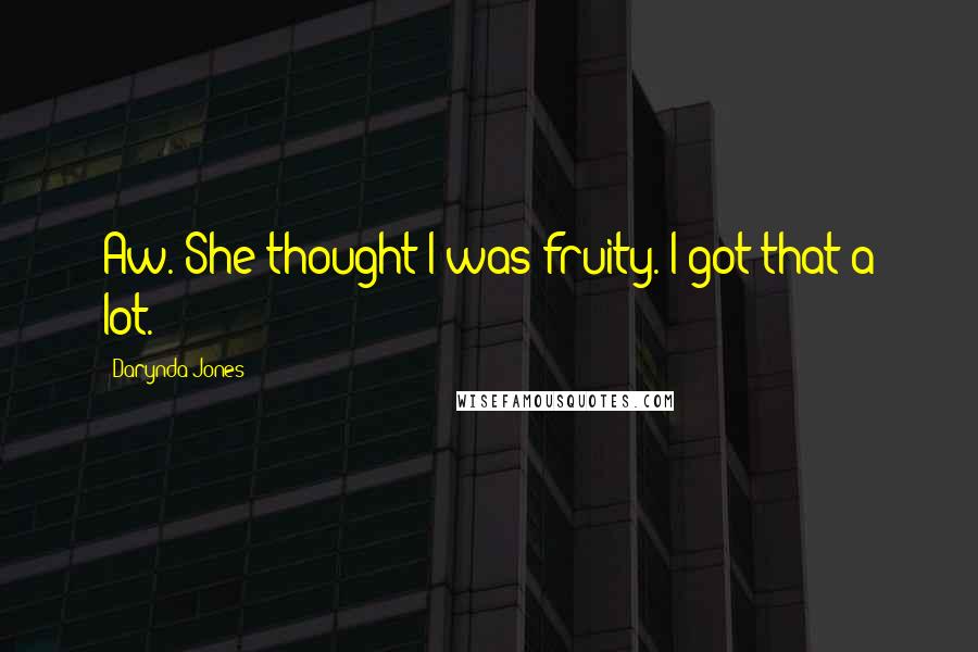 Darynda Jones Quotes: Aw. She thought I was fruity. I got that a lot.