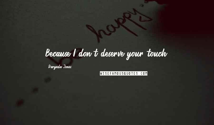 Darynda Jones Quotes: Because I don't deserve your touch.