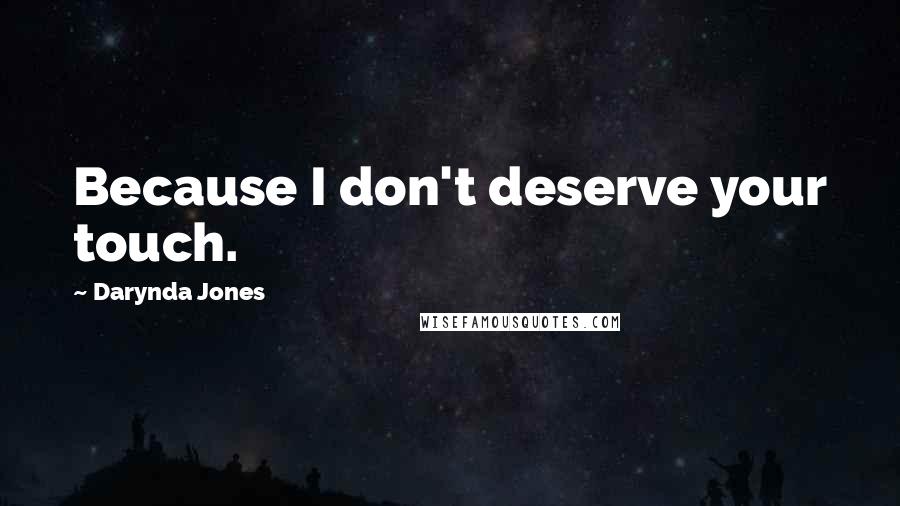 Darynda Jones Quotes: Because I don't deserve your touch.