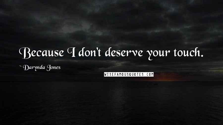 Darynda Jones Quotes: Because I don't deserve your touch.