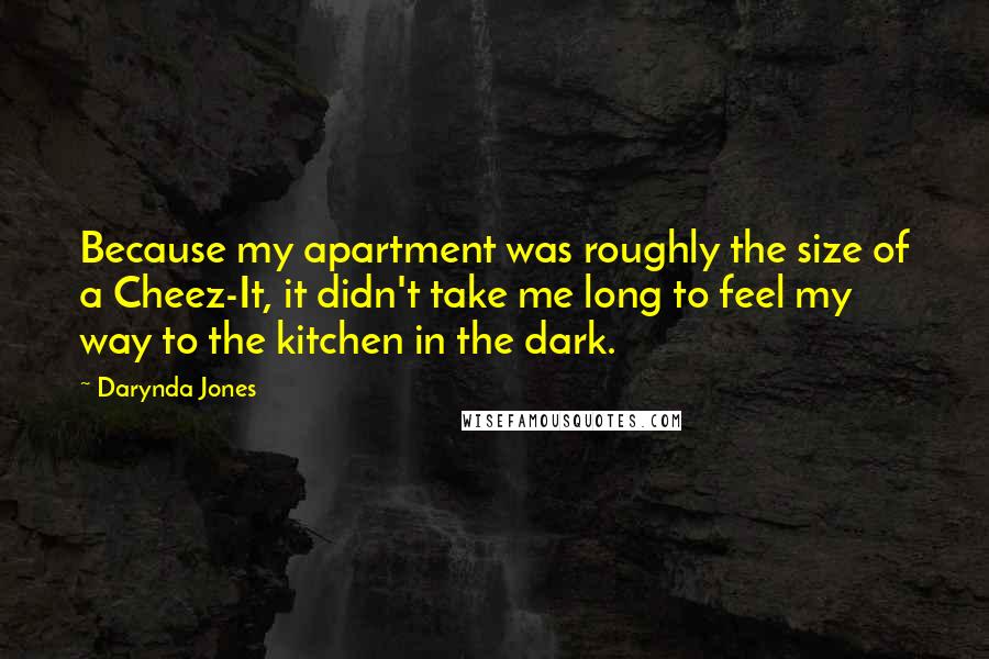 Darynda Jones Quotes: Because my apartment was roughly the size of a Cheez-It, it didn't take me long to feel my way to the kitchen in the dark.