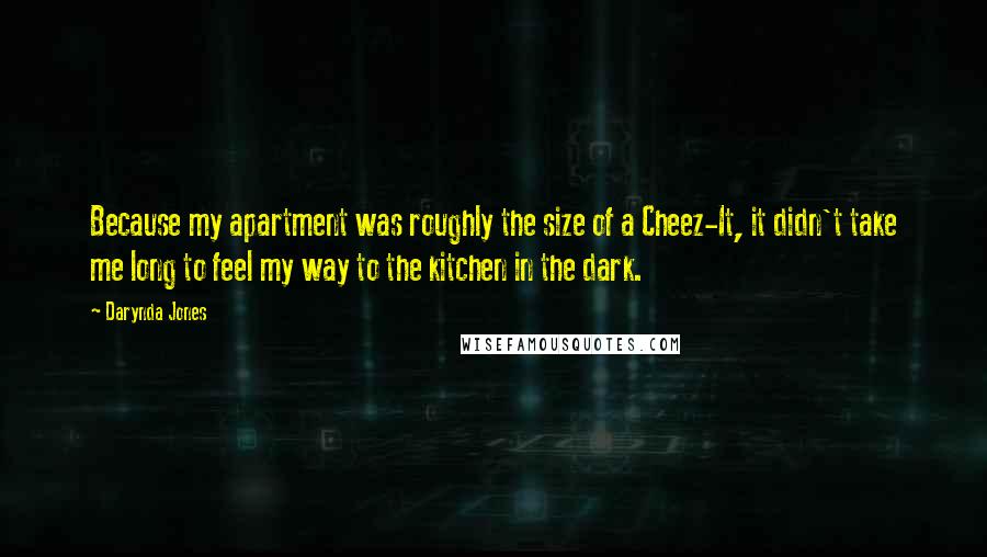 Darynda Jones Quotes: Because my apartment was roughly the size of a Cheez-It, it didn't take me long to feel my way to the kitchen in the dark.