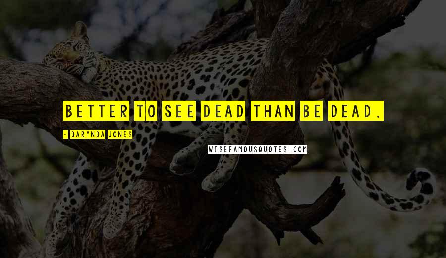 Darynda Jones Quotes: Better to see dead than be dead.