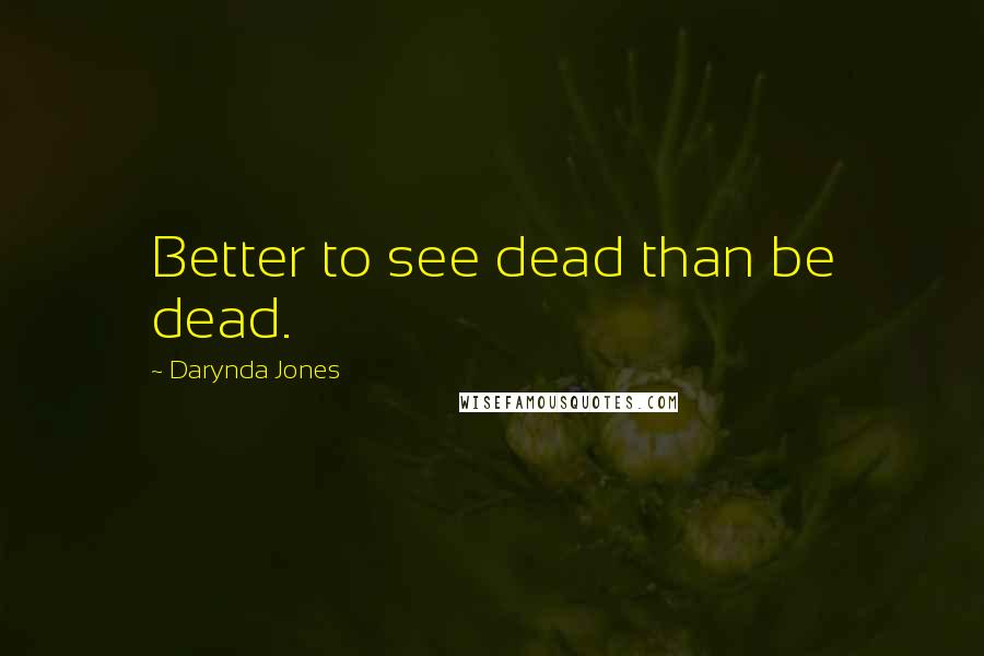 Darynda Jones Quotes: Better to see dead than be dead.