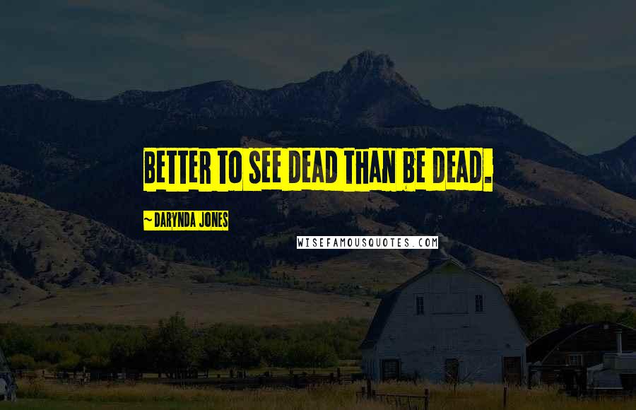 Darynda Jones Quotes: Better to see dead than be dead.