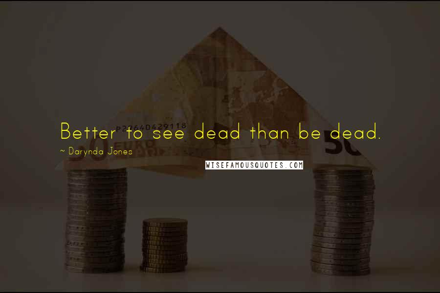 Darynda Jones Quotes: Better to see dead than be dead.