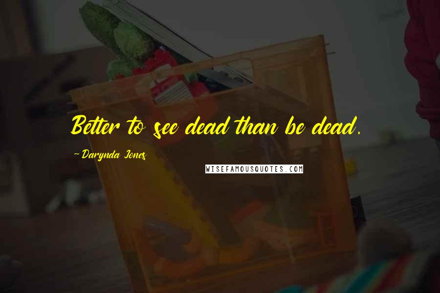 Darynda Jones Quotes: Better to see dead than be dead.