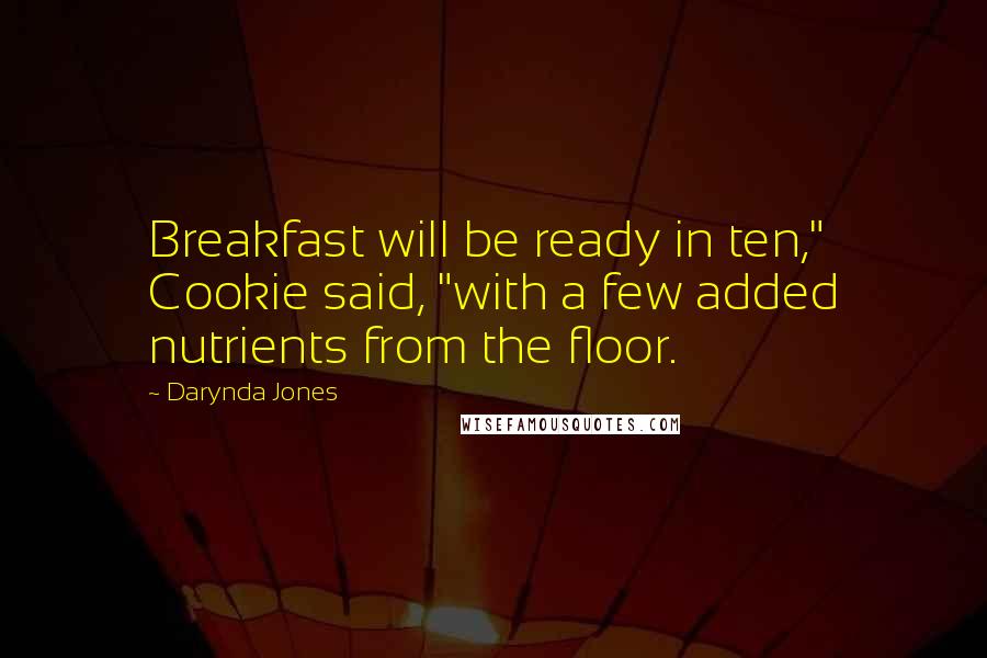 Darynda Jones Quotes: Breakfast will be ready in ten," Cookie said, "with a few added nutrients from the floor.