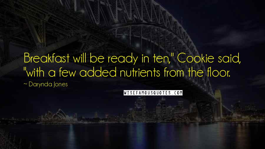 Darynda Jones Quotes: Breakfast will be ready in ten," Cookie said, "with a few added nutrients from the floor.