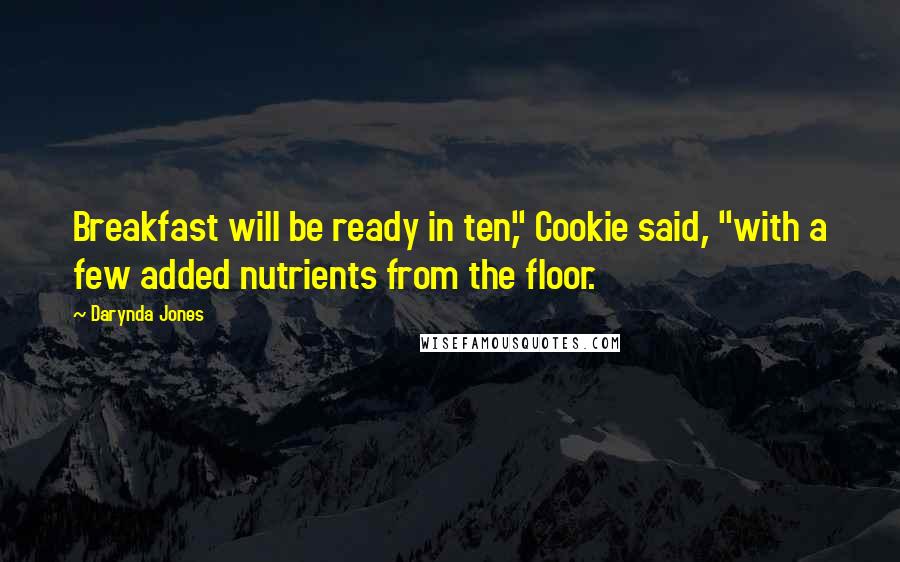 Darynda Jones Quotes: Breakfast will be ready in ten," Cookie said, "with a few added nutrients from the floor.