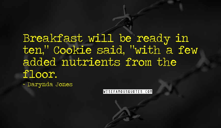 Darynda Jones Quotes: Breakfast will be ready in ten," Cookie said, "with a few added nutrients from the floor.