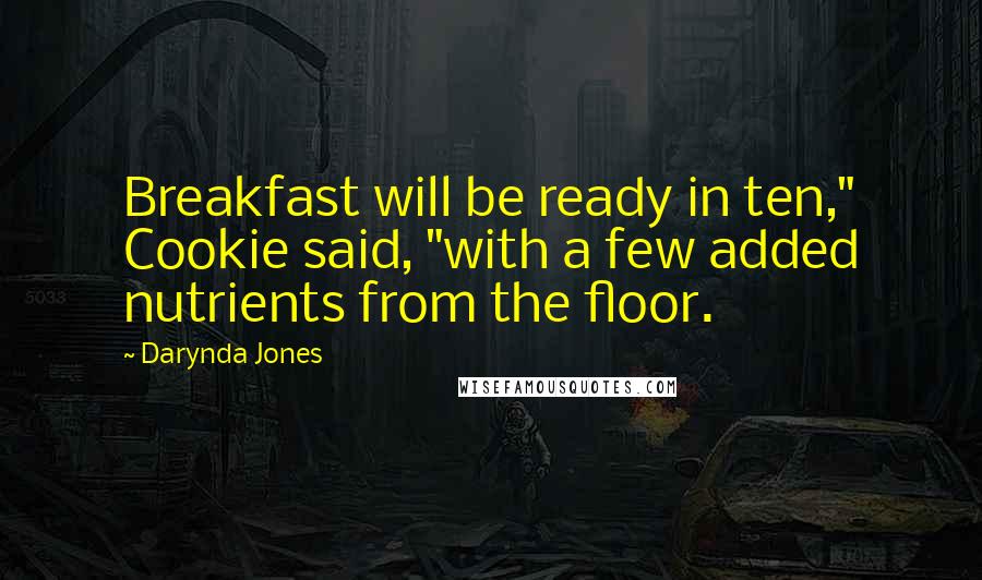 Darynda Jones Quotes: Breakfast will be ready in ten," Cookie said, "with a few added nutrients from the floor.
