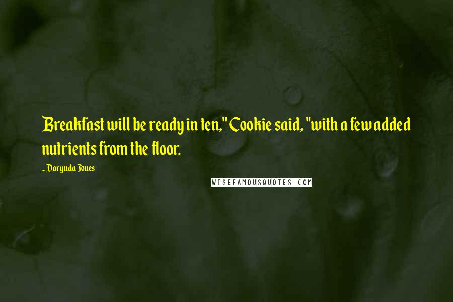 Darynda Jones Quotes: Breakfast will be ready in ten," Cookie said, "with a few added nutrients from the floor.