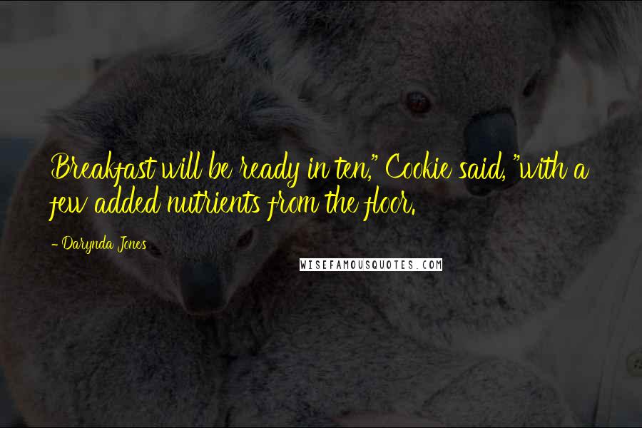 Darynda Jones Quotes: Breakfast will be ready in ten," Cookie said, "with a few added nutrients from the floor.
