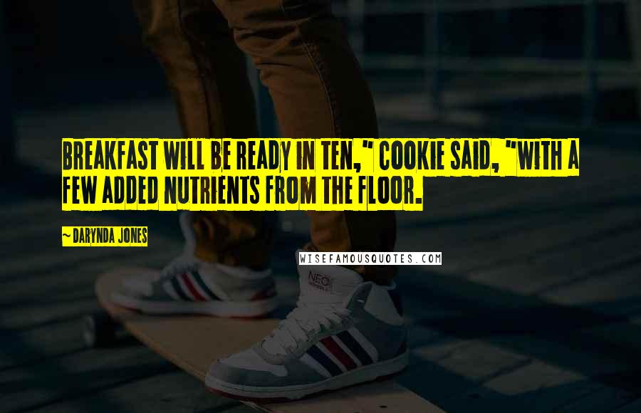Darynda Jones Quotes: Breakfast will be ready in ten," Cookie said, "with a few added nutrients from the floor.