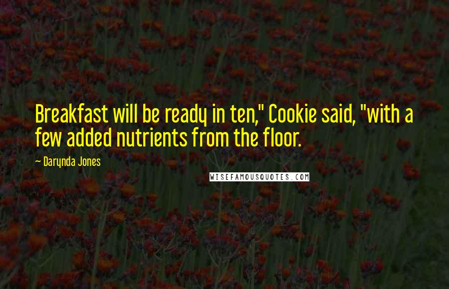 Darynda Jones Quotes: Breakfast will be ready in ten," Cookie said, "with a few added nutrients from the floor.