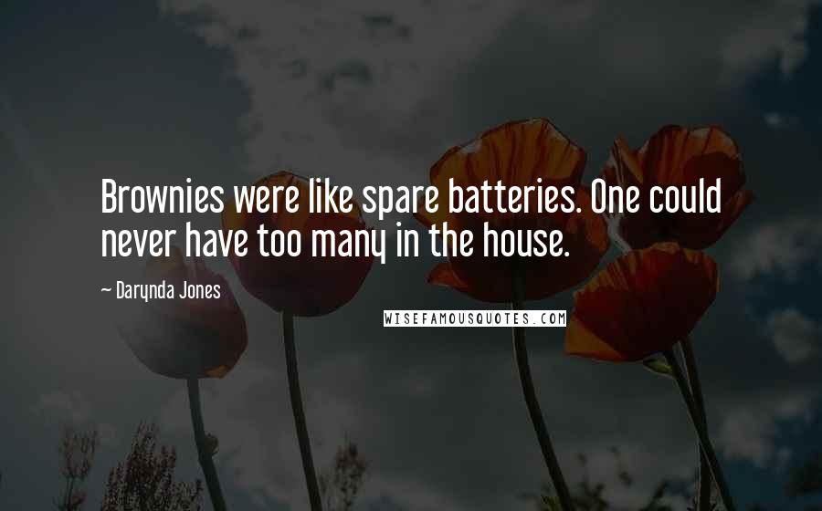 Darynda Jones Quotes: Brownies were like spare batteries. One could never have too many in the house.