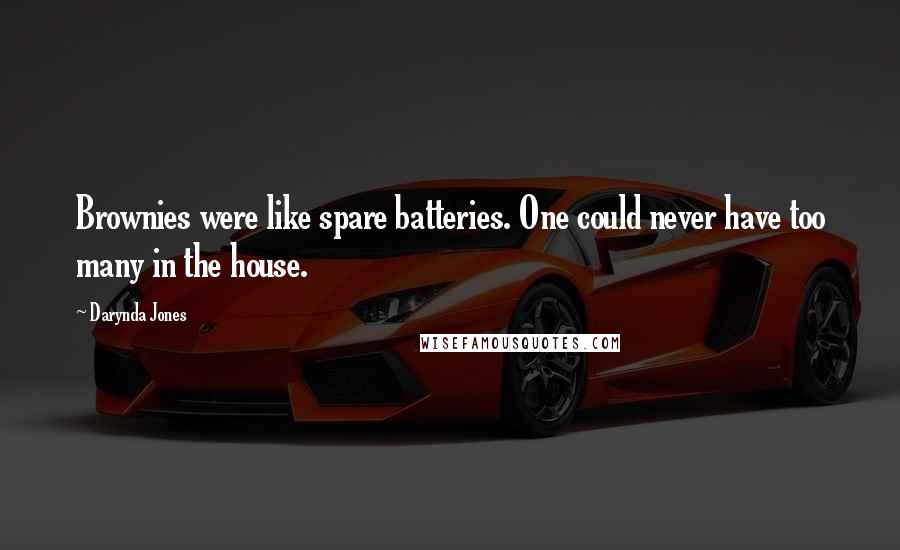 Darynda Jones Quotes: Brownies were like spare batteries. One could never have too many in the house.