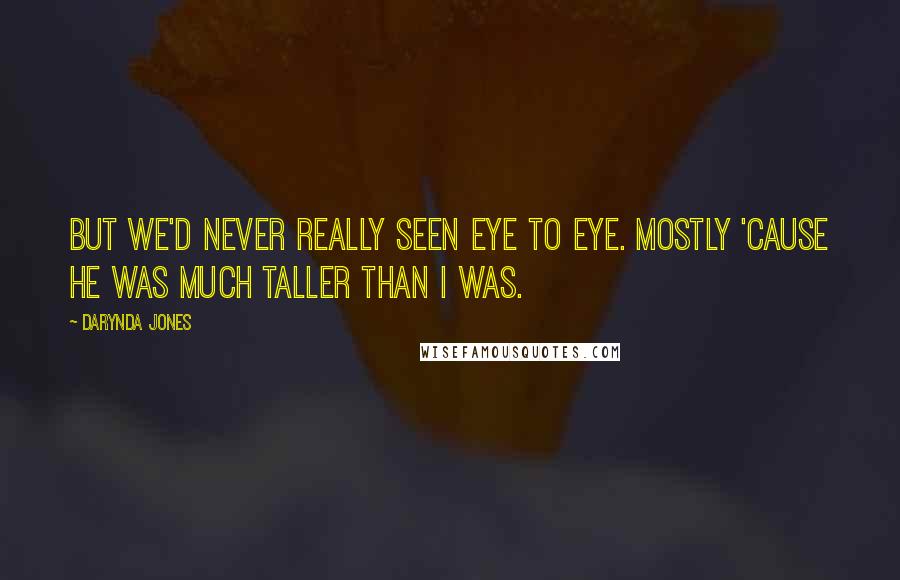 Darynda Jones Quotes: But we'd never really seen eye to eye. Mostly 'cause he was much taller than I was.