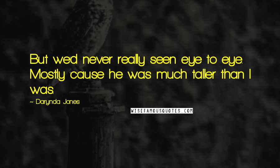 Darynda Jones Quotes: But we'd never really seen eye to eye. Mostly 'cause he was much taller than I was.
