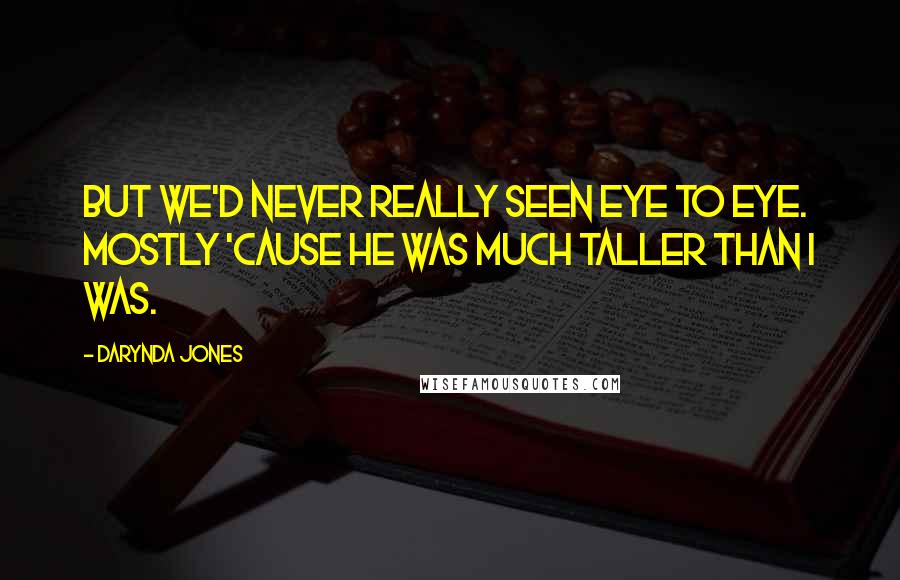 Darynda Jones Quotes: But we'd never really seen eye to eye. Mostly 'cause he was much taller than I was.
