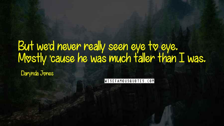 Darynda Jones Quotes: But we'd never really seen eye to eye. Mostly 'cause he was much taller than I was.