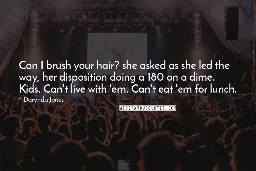 Darynda Jones Quotes: Can I brush your hair? she asked as she led the way, her disposition doing a 180 on a dime. Kids. Can't live with 'em. Can't eat 'em for lunch.