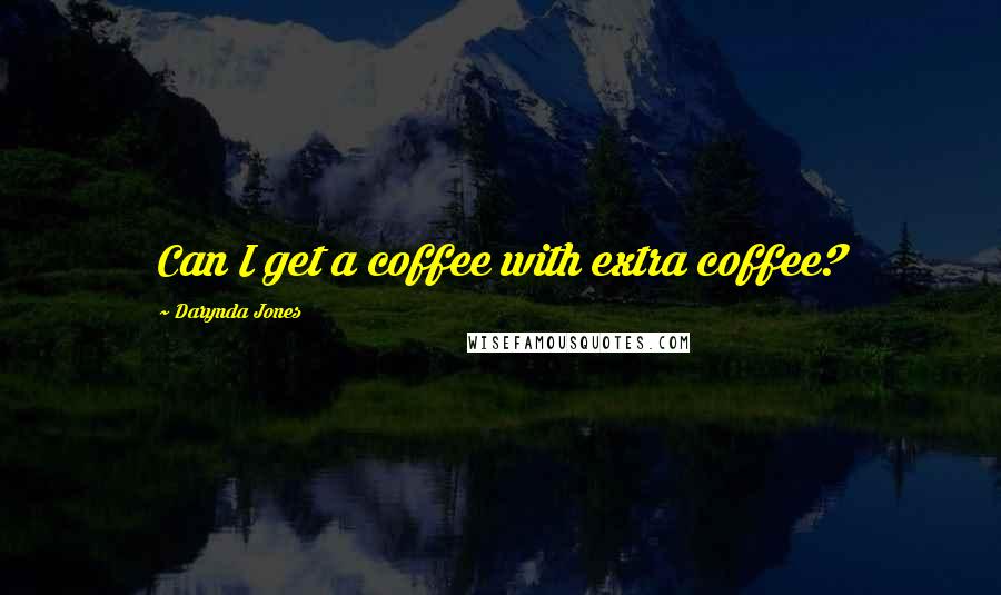 Darynda Jones Quotes: Can I get a coffee with extra coffee?