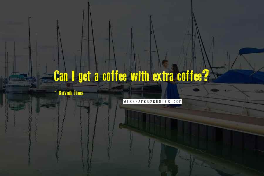 Darynda Jones Quotes: Can I get a coffee with extra coffee?