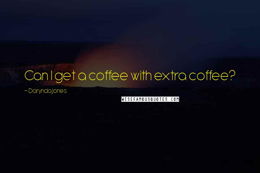 Darynda Jones Quotes: Can I get a coffee with extra coffee?