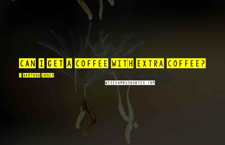 Darynda Jones Quotes: Can I get a coffee with extra coffee?