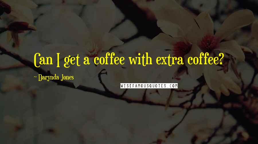 Darynda Jones Quotes: Can I get a coffee with extra coffee?