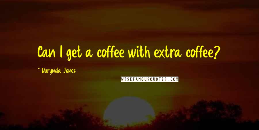 Darynda Jones Quotes: Can I get a coffee with extra coffee?