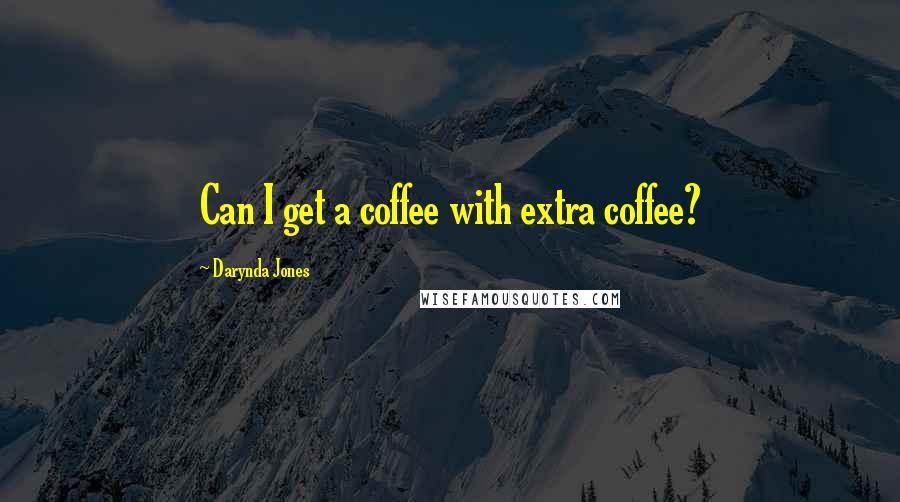 Darynda Jones Quotes: Can I get a coffee with extra coffee?
