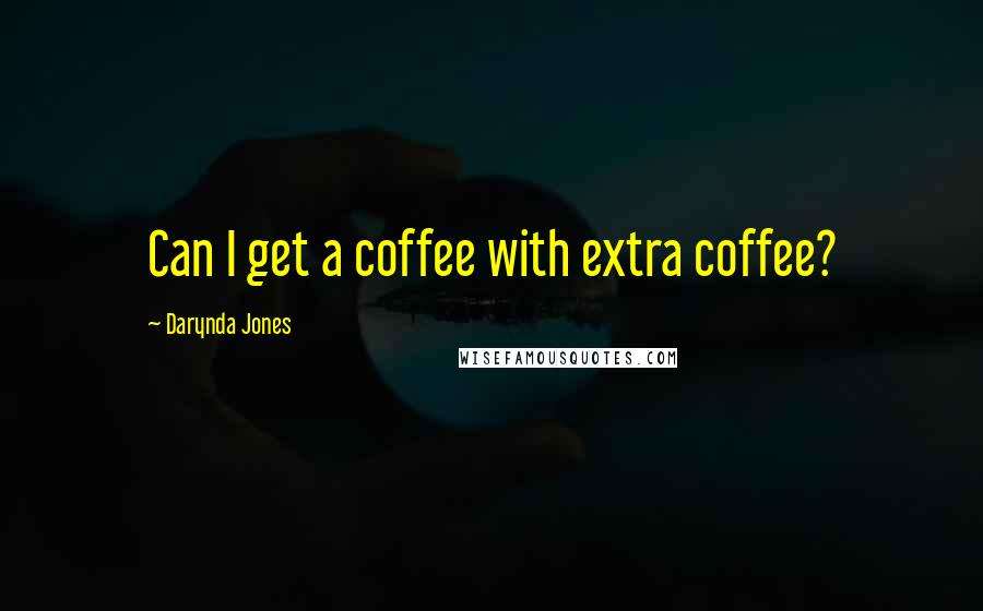 Darynda Jones Quotes: Can I get a coffee with extra coffee?