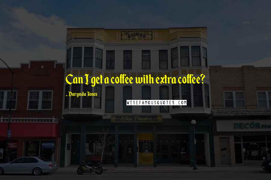 Darynda Jones Quotes: Can I get a coffee with extra coffee?