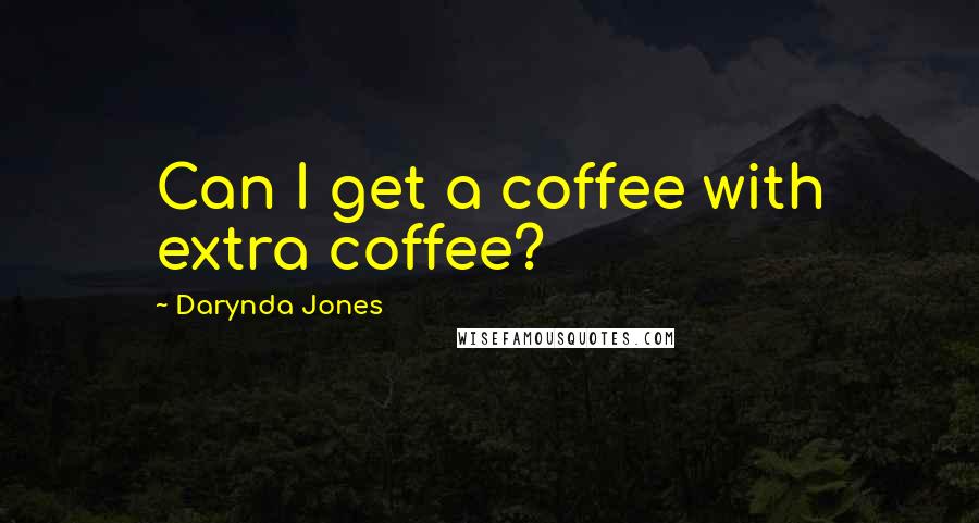 Darynda Jones Quotes: Can I get a coffee with extra coffee?