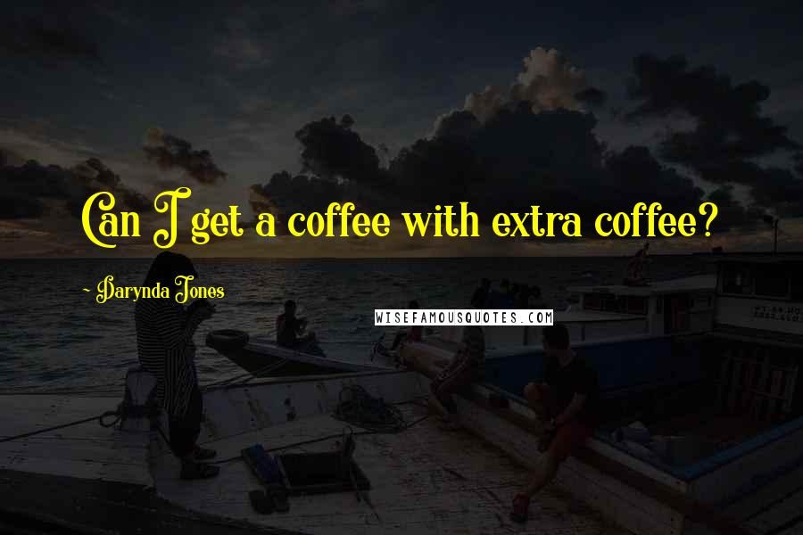 Darynda Jones Quotes: Can I get a coffee with extra coffee?