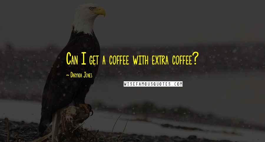 Darynda Jones Quotes: Can I get a coffee with extra coffee?