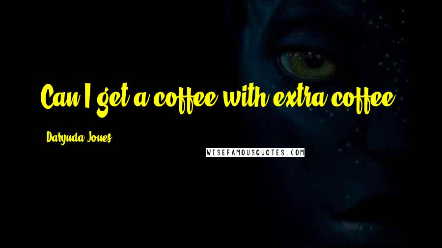 Darynda Jones Quotes: Can I get a coffee with extra coffee?